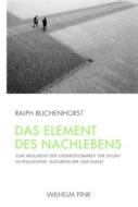 Das Element des Nachlebens di Ralph Buchenhorst edito da Fink Wilhelm GmbH + Co.KG