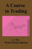 A Course in Trading di Wetsel Market Bureau edito da Ishi Press