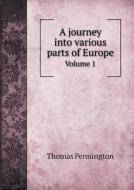 A Journey Into Various Parts Of Europe Volume 1 di Thomas Pennington edito da Book On Demand Ltd.