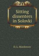 Sitting Dissenters In Solovki di D L Mordovcev edito da Book On Demand Ltd.