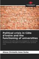 Political crisis in Côte d'Ivoire and the functioning of universities di Ahoua Christelle Anne Zerbo edito da Our Knowledge Publishing