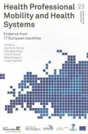 Health Professional Mobility and Health Systems: Evidence from 17 European Countries di Who Regional Office for Europe edito da WORLD HEALTH ORGN