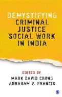 Demystifying Criminal Justice Social Work in India di Mark Chong edito da SAGE Publications Pvt. Ltd