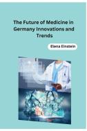 The Future of Medicine in Germany Innovations and Trends di Elena Einstein edito da Self