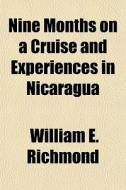 Nine Months On A Cruise And Experiences In Nicaragua di William E. Richmond edito da General Books Llc