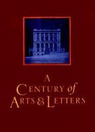 A Century of Arts and Letters - The History of the National Institute of Arts & Letters and the American Academy of Arts di John Updike edito da Columbia University Press