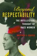 Beyond Respectability di Brittney C. Cooper edito da University of Illinois Press