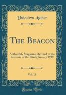 The Beacon, Vol. 13: A Monthly Magazine Devoted to the Interests of the Blind; January 1929 (Classic Reprint) di Unknown Author edito da Forgotten Books