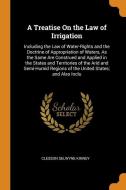 A Treatise On The Law Of Irrigation di Clesson Selwyne Kinney edito da Franklin Classics Trade Press
