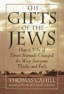 The Gifts of the Jews: How a Tribe of Desert Nomads Changed the Way Everyone Thinks and Feels di Thomas Cahill edito da Nan A. Talese