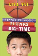 Stanford Wong Flunks Big-Time di Lisa Yee edito da SCHOLASTIC