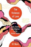 The Violence Of Love di Kit Williams Myers edito da University Of California Press