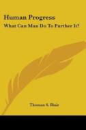 Human Progress: What Can Man Do To Furth di THOMAS S. BLAIR edito da Kessinger Publishing