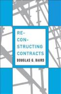 Reconstructing Contracts di Douglas G. Baird edito da Harvard University Press