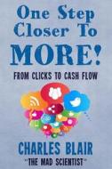 One Step Closer to More! from Clicks to Cash Flow: Charles Blair the Mad Scientist di Charles Blair edito da Anthony Kovic .com