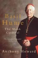 Basil Hume: The Monk Cardinal di Anthony Howard edito da Headline Publishing Group