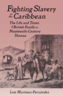 Fighting Slavery in the Caribbean di Luis Martinez-Fernandez edito da Taylor & Francis Ltd