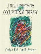 Clinical Competencies In Occupational Therapy di Cindy A. Kief, Carol R. Scheerer edito da Pearson Higher Education