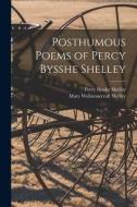 Posthumous Poems of Percy Bysshe Shelley di Percy Bysshe Shelley, Mary Wollstonecraft Shelley edito da LIGHTNING SOURCE INC