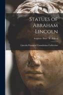 Statues of Abraham Lincoln; Sculptors - Busts - R - Rebeck edito da LIGHTNING SOURCE INC