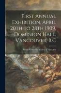 First Annual Exhibition, April 20th to 28th 1909, Dominion Hall, Vancouver, B.C [microform] edito da LIGHTNING SOURCE INC