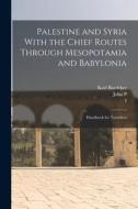 Palestine and Syria With the Chief Routes Through Mesopotamia and Babylonia; Handbook for Travellers di Albert Socin, Karl Baedeker, John P. Peters edito da LEGARE STREET PR
