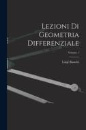 Lezioni Di Geometria Differenziale; Volume 1 di Luigi Bianchi edito da LEGARE STREET PR