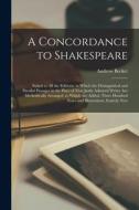 A Concordance to Shakespeare: Suited to All the Editions, in Which the Distinguished and Parallel Passages in the Plays of That Justly Admired Write di Andrew Becket edito da LEGARE STREET PR