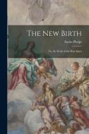 The New Birth: Or, the Work of the Holy Spirit di Austin Phelps edito da LEGARE STREET PR