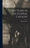 Three Years in the Federal Cavalry di Willard Glazier edito da LEGARE STREET PR