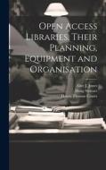 Open Access Libraries, Their Planning, Equipment and Organisation di James Duff Brown, Doug Stewart, William McGill edito da LEGARE STREET PR
