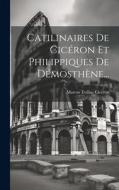 Catilinaires De Cicéron Et Philippiques De Démosthène... di Marcus Tullius Cicéron edito da LEGARE STREET PR