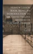 Hebrew Lesson Book, Being An Introduction To Mr. David Yellin's Method Of Teaching Hebrew di Alice Lucas, Israel Abrahams, David Yellin edito da LEGARE STREET PR