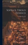 Sopra Il Tirolo Tedesco: Lettere di Antonio Bresciani edito da LEGARE STREET PR