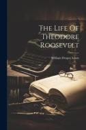 The Life Of Theodore Roosevelt di William Draper Lewis edito da LEGARE STREET PR