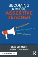 Becoming A More Assertive Teacher di Brad Johnson, Jeremy Johnson edito da Taylor & Francis Ltd