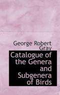 Catalogue Of The Genera And Subgenera Of Birds di George Robert Gray edito da Bibliolife