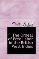 The Ordeal Of Free Labor In The British West Indies di William Grant Sewell edito da Bibliolife