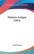 Historia Antigua (1854) di Victor Boreau edito da Kessinger Publishing