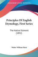 Principles of English Etymology, First Series: The Native Element (1892) di Walter William Skeat edito da Kessinger Publishing