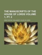 The Manuscripts of the House of Lords Volume 1, PT. 2 di Great Britain Parliament Lords edito da Rarebooksclub.com