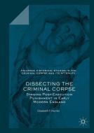 Dissecting the Criminal Corpse di Elizabeth T. Hurren edito da Palgrave Macmillan
