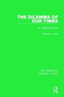 The Dilemma of Our Times (Works of Harold J. Laski): An Historical Essay di Harold J. Laski edito da ROUTLEDGE