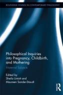 Philosophical Inquiries Into Pregnancy, Childbirth, and Mothering: Maternal Subjects di Sheila Lintott edito da ROUTLEDGE