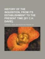 History Of The Inquisition, From Its Est di Charles H. Davie edito da Rarebooksclub.com