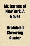 Mr. Barnes Of New York; A Novel di Archibald Clavering Gunter edito da General Books