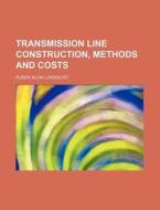 Transmission Line Construction, Methods and Costs di Ruben Alvin Lundquist edito da Rarebooksclub.com