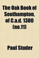 The Oak Book Of Southampton, Of C.a.d. 1 di Paul Studer edito da General Books