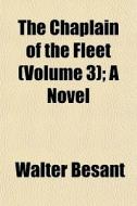 The Chaplain Of The Fleet Volume 3 ; A di Walter Besant edito da General Books