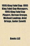 1995 King Fahd Cup: 1995 King Fahd Cup Managers, 1995 King Fahd Cup Players, HernÃ¯Â¿Â½n Crespo, Michael Laudrup, Ariel Ortega, Javier Zanetti di Source Wikipedia edito da Books Llc